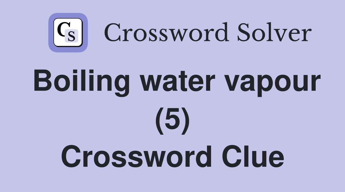 Boiling water vapour (5) Crossword Clue Answers Crossword Solver